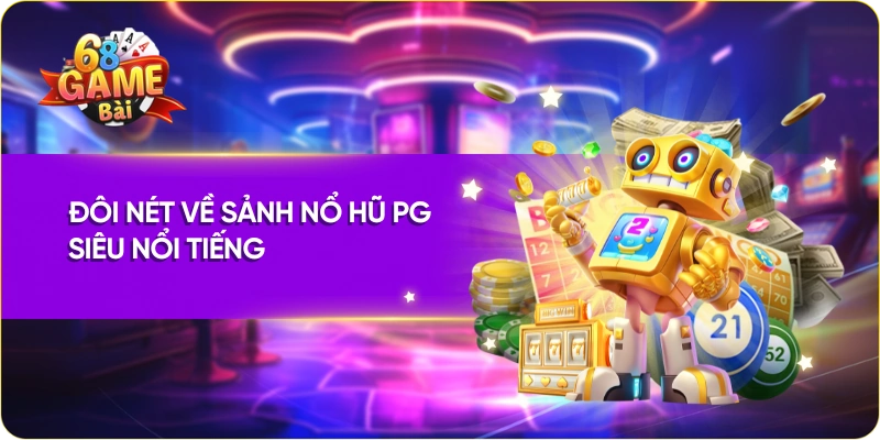 Đôi nét về sảnh nổ hũ PG siêu nổi tiếng