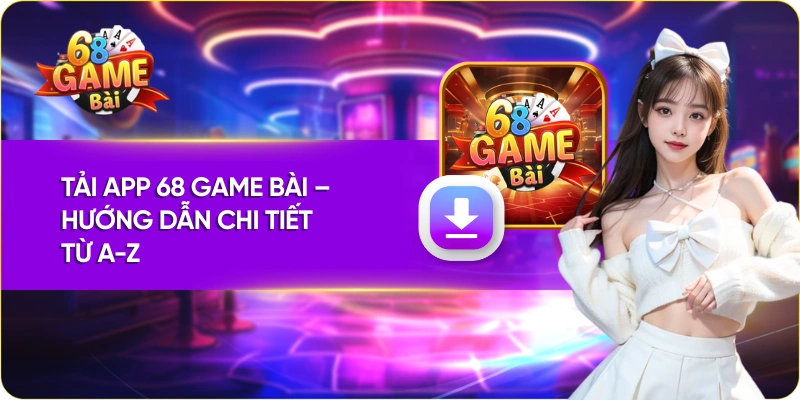 Tải App 68 Game Bài – Hướng Dẫn Chi Tiết Từ A-Z