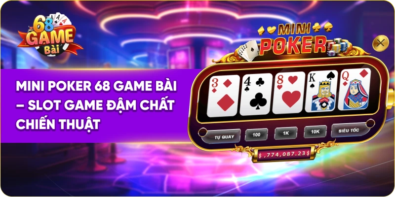 Mini Poker 68 Game Bài – Slot Game Đậm Chất Chiến Thuật